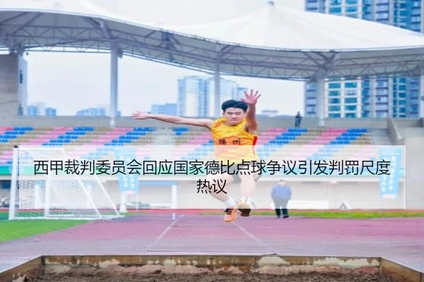 西甲裁判委员会回应国家德比点球争议引发判罚尺度热议
